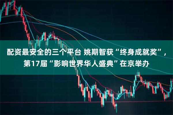 配资最安全的三个平台 姚期智获“终身成就奖”，第17届“影响世界华人盛典”在京举办